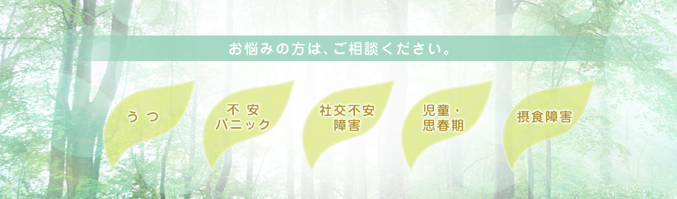 うつ・不安・パニック・社交不安障害・摂食障害などでお悩みの方はお気軽にご相談下さい。