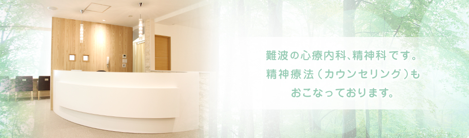 難波の心療内科、精神科です。 精神療法(カウンセリング)も おこなっております。